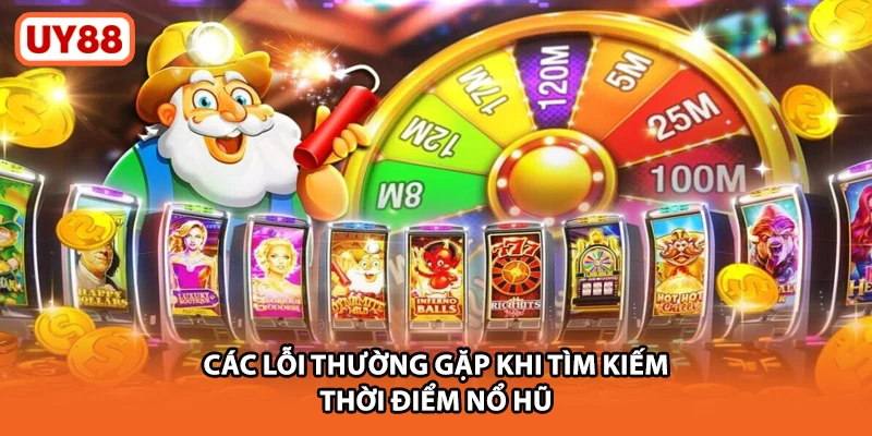 Các lỗi thường gặp khi tìm kiếm thời điểm nổ hũ UY88