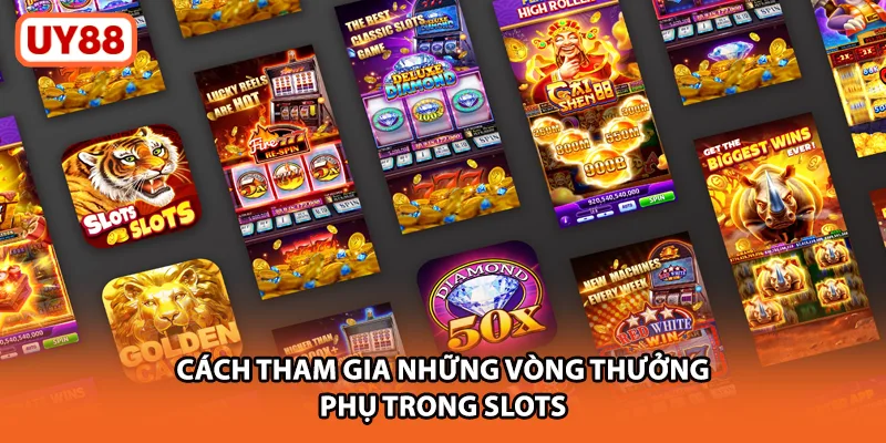 Cách tham gia những vòng thưởng phụ trong slots