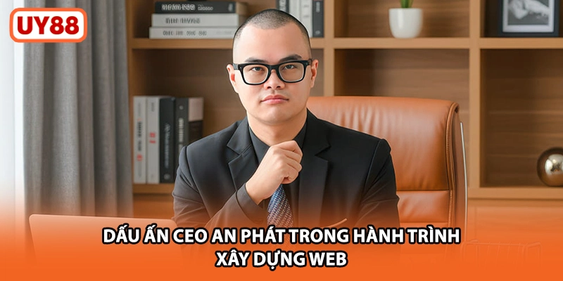 Dấu ấn Ceo An Phát trong hành trình xây dựng website uy88