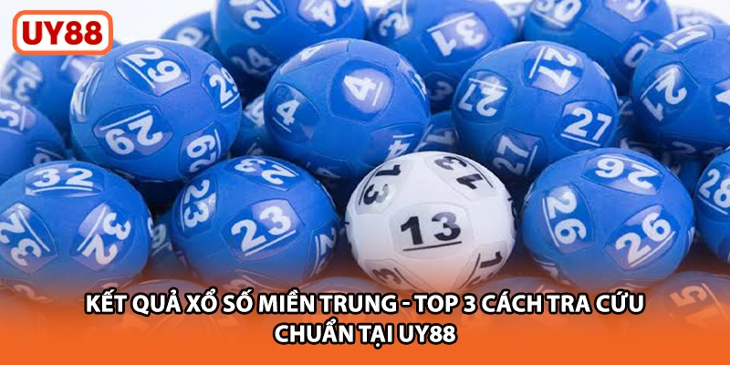 Kết Quả Xổ Số Miền Trung - Top 3 Cách Tra Cứu Chuẩn Tại UY88