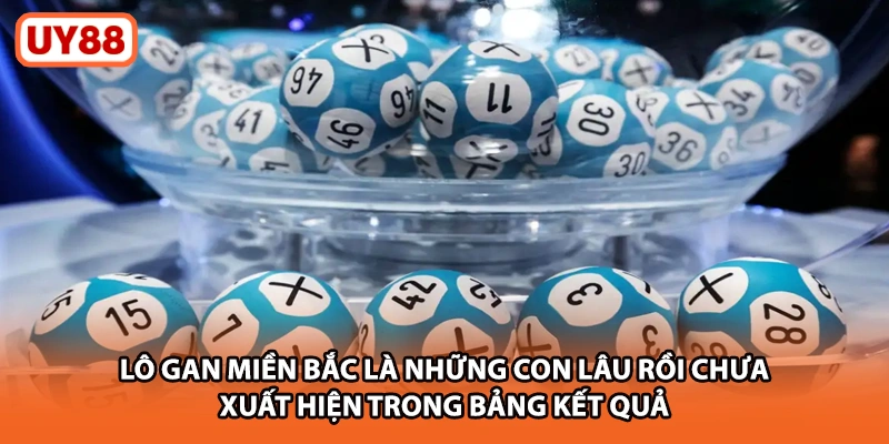Lô gan miền Bắc là những con lâu rồi chưa xuất hiện trong bảng kết quả