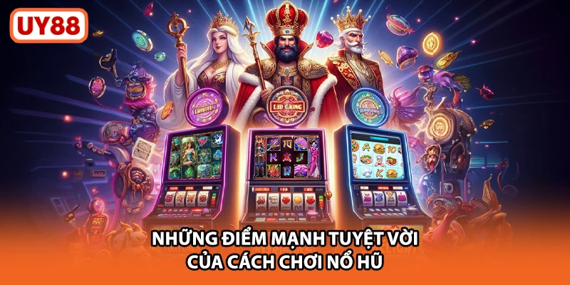 Những điểm mạnh tuyệt vời của cách chơi nổ hũ