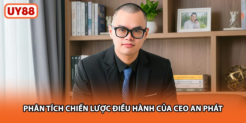 Phân tích chiến lược điều hành của Ceo An Phát